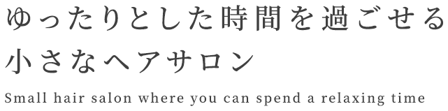 ゆったりとした時間を過ごせる小さなヘアサロン